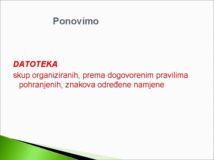 Ponovimo DATOTEKA skup organiziranih, prema dogovorenim pravilima pohranjenih, znakova određene namjene 