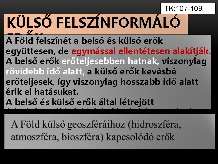 TK: 107 -109. KÜLSŐ FELSZÍNFORMÁLÓ A Föld felszínét a belső és külső erők ERŐK