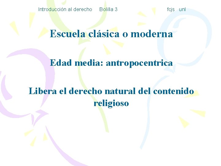 Introducción al derecho Bolilla 3 fcjs unl Escuela clásica o moderna Edad media: antropocentrica