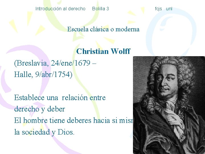 Introducción al derecho Bolilla 3 Escuela clásica o moderna Christian Wolff (Breslavia, 24/ene/1679 –