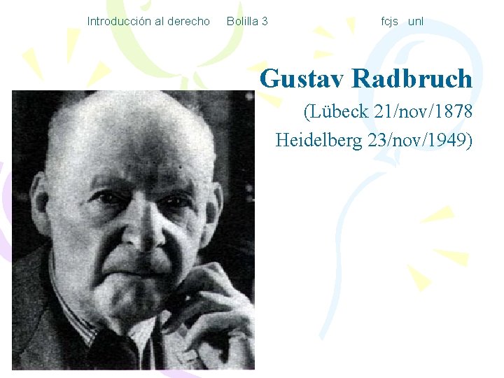 Introducción al derecho Bolilla 3 fcjs unl Gustav Radbruch (Lübeck 21/nov/1878 Heidelberg 23/nov/1949) 