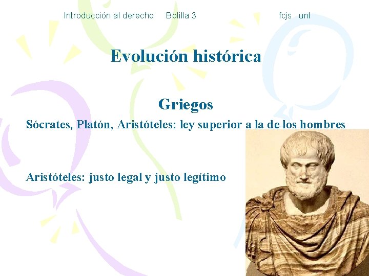 Introducción al derecho Bolilla 3 fcjs unl Evolución histórica Griegos Sócrates, Platón, Aristóteles: ley