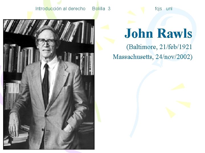 Introducción al derecho Bolilla 3 fcjs unl John Rawls (Baltimore, 21/feb/1921 Massachusetts, 24/nov/2002) 