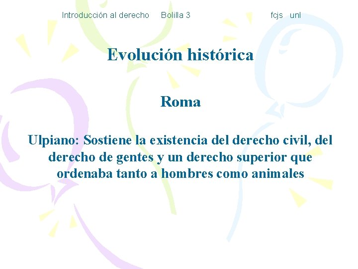 Introducción al derecho Bolilla 3 fcjs unl Evolución histórica Roma Ulpiano: Sostiene la existencia