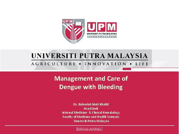 Management and Care of Dengue with Bleeding Dr. Bahariah binti Khalid Head Unit Internal