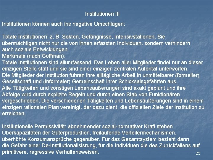 Institutionen III Institutionen können auch ins negative Umschlagen: Totale Institutionen: z. B. Sekten, Gefängnisse,