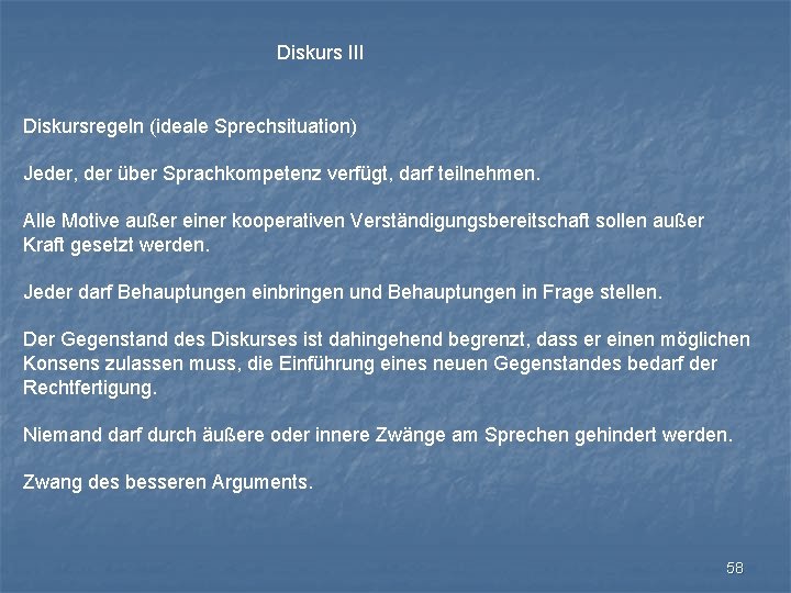 Diskurs III Diskursregeln (ideale Sprechsituation) Jeder, der über Sprachkompetenz verfügt, darf teilnehmen. Alle Motive