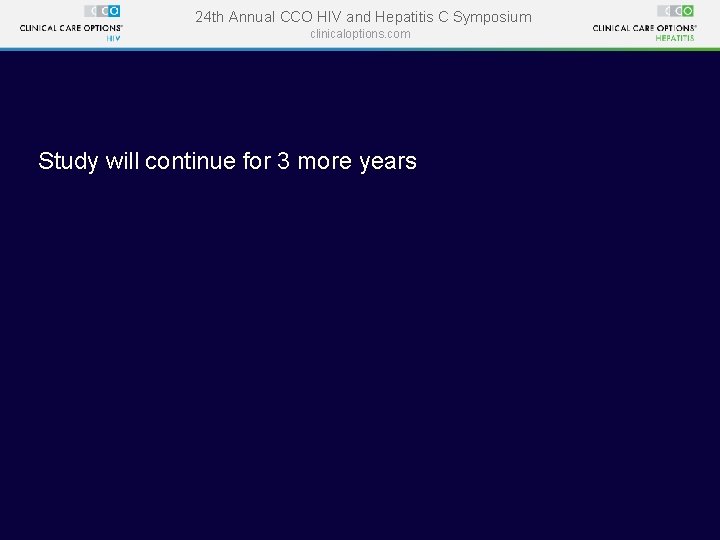 24 th Annual CCO HIV and Hepatitis C Symposium clinicaloptions. com Study will continue 24 th Annual CCO HIV and Hepatitis C Symposium clinicaloptions. com Study will continue