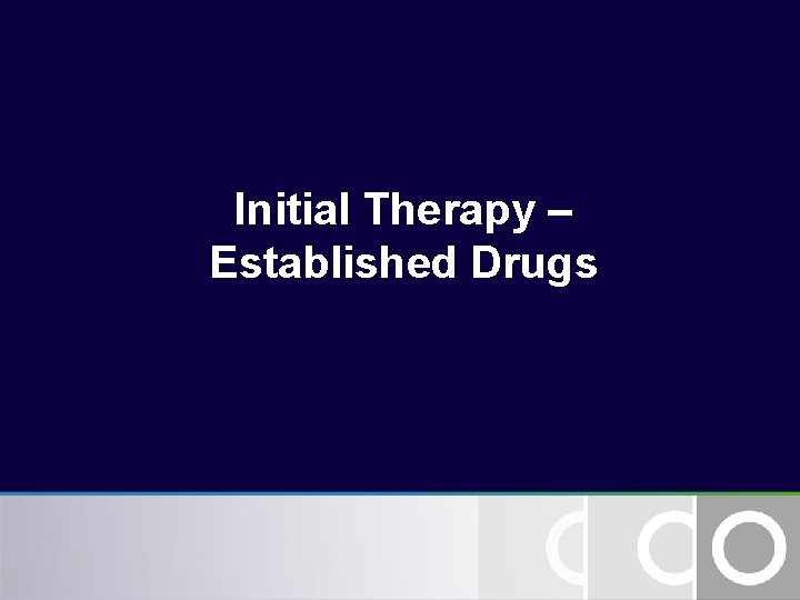 Initial Therapy – Established Drugs Initial Therapy – Established Drugs