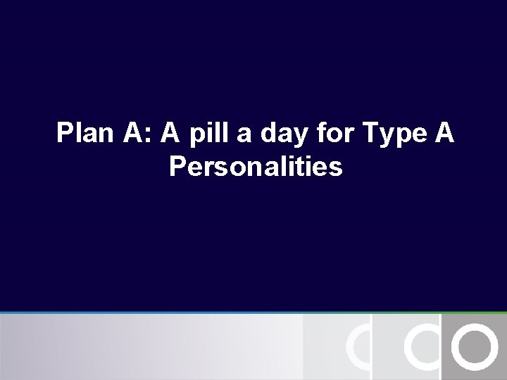 Plan A: A pill a day for Type A Personalities Plan A: A pill a day for Type A Personalities