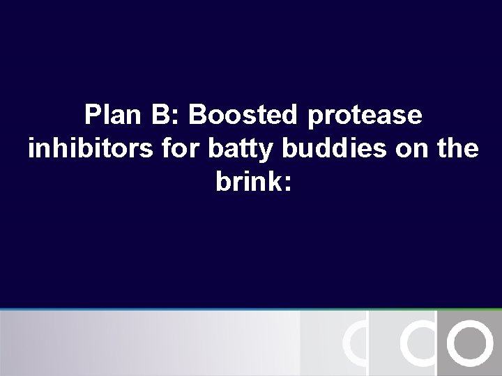Plan B: Boosted protease inhibitors for batty buddies on the brink: Plan B: Boosted protease inhibitors for batty buddies on the brink: