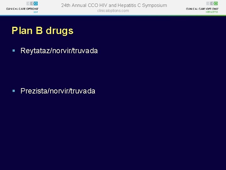 24 th Annual CCO HIV and Hepatitis C Symposium clinicaloptions. com Plan B drugs 24 th Annual CCO HIV and Hepatitis C Symposium clinicaloptions. com Plan B drugs