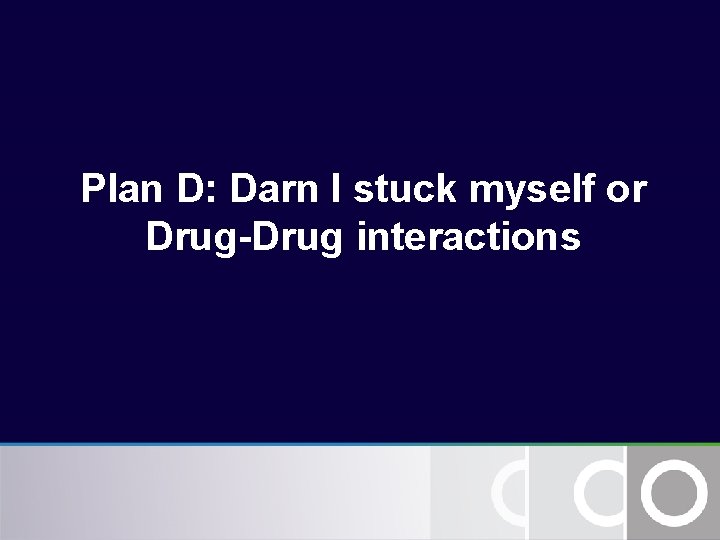 Plan D: Darn I stuck myself or Drug-Drug interactions Plan D: Darn I stuck myself or Drug-Drug interactions