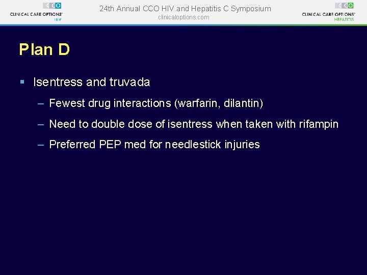 24 th Annual CCO HIV and Hepatitis C Symposium clinicaloptions. com Plan D § 24 th Annual CCO HIV and Hepatitis C Symposium clinicaloptions. com Plan D §
