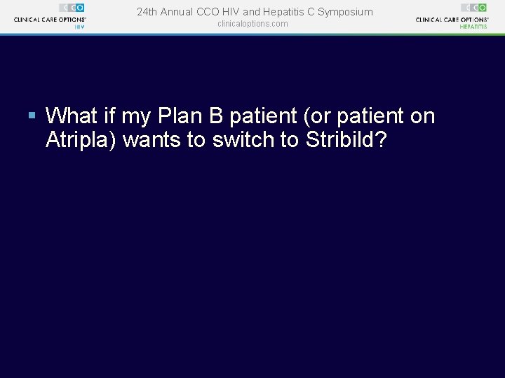 24 th Annual CCO HIV and Hepatitis C Symposium clinicaloptions. com § What if 24 th Annual CCO HIV and Hepatitis C Symposium clinicaloptions. com § What if