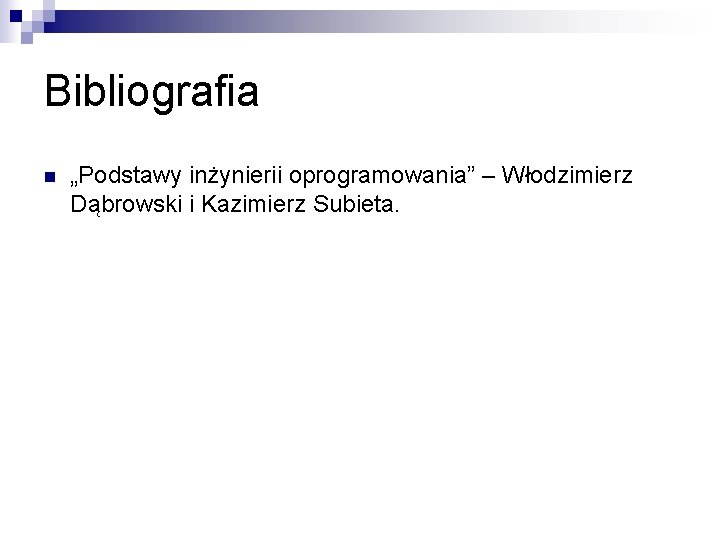 Bibliografia n „Podstawy inżynierii oprogramowania” – Włodzimierz Dąbrowski i Kazimierz Subieta. 