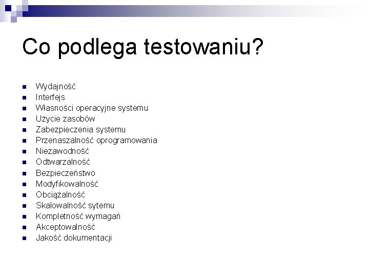 Co podlega testowaniu? n n n n Wydajność Interfejs Własności operacyjne systemu Użycie zasobów