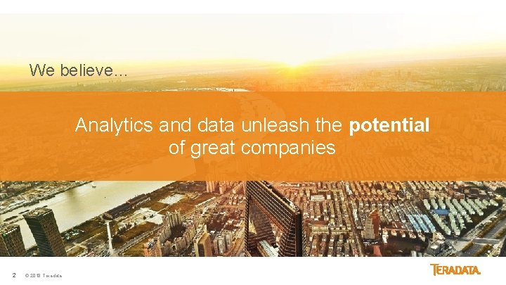 We believe… Analytics and data unleash the potential of great companies 2 © 2018 We believe… Analytics and data unleash the potential of great companies 2 © 2018