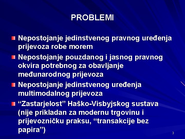 PROBLEMI Nepostojanje jedinstvenog pravnog uređenja prijevoza robe morem Nepostojanje pouzdanog i jasnog pravnog okvira