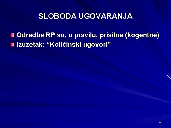 SLOBODA UGOVARANJA Odredbe RP su, u pravilu, prisilne (kogentne) Izuzetak: “Količinski ugovori” 9 