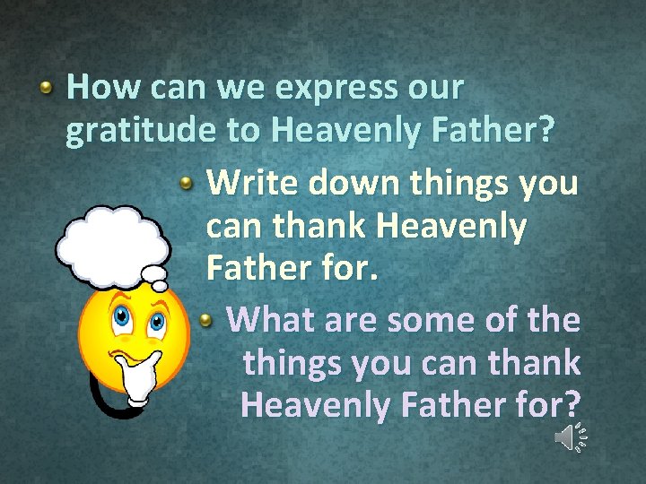 How can we express our gratitude to Heavenly Father? Write down things you can