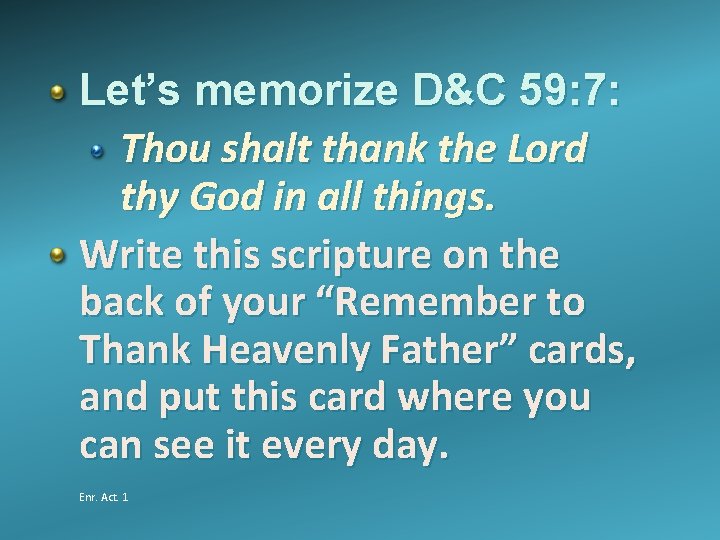 Let’s memorize D&C 59: 7: Thou shalt thank the Lord thy God in all