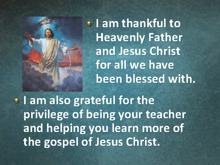 I am thankful to Heavenly Father and Jesus Christ for all we have been