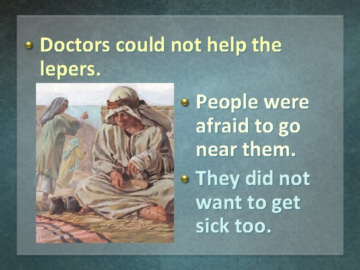 Doctors could not help the lepers. People were afraid to go near them. They