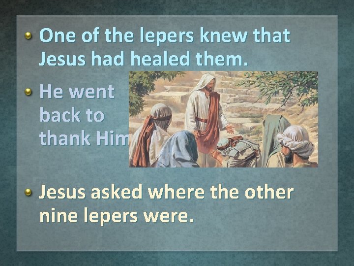 One of the lepers knew that Jesus had healed them. He went back to