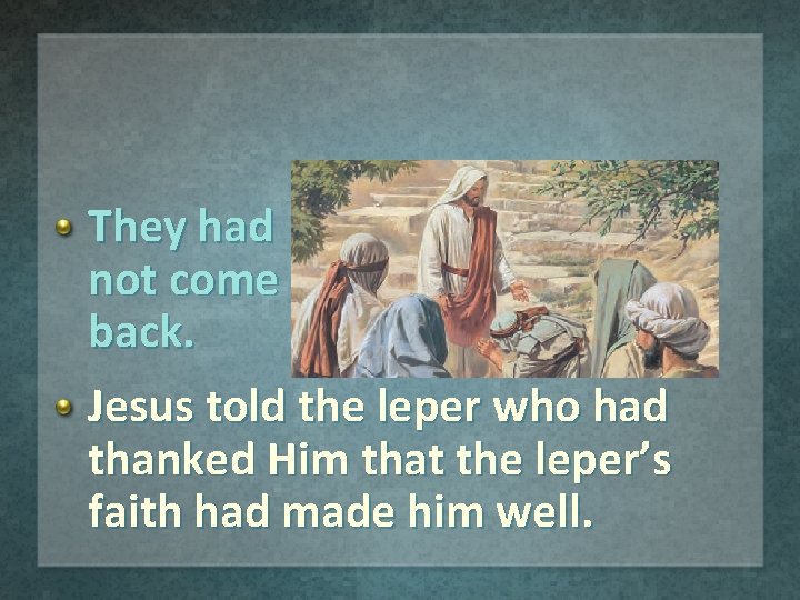 They had not come back. Jesus told the leper who had thanked Him that