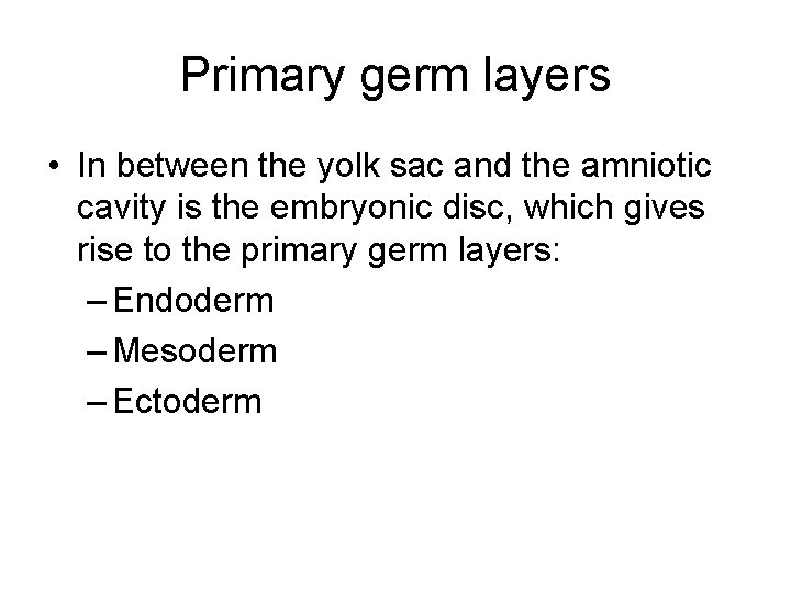 Primary germ layers • In between the yolk sac and the amniotic cavity is
