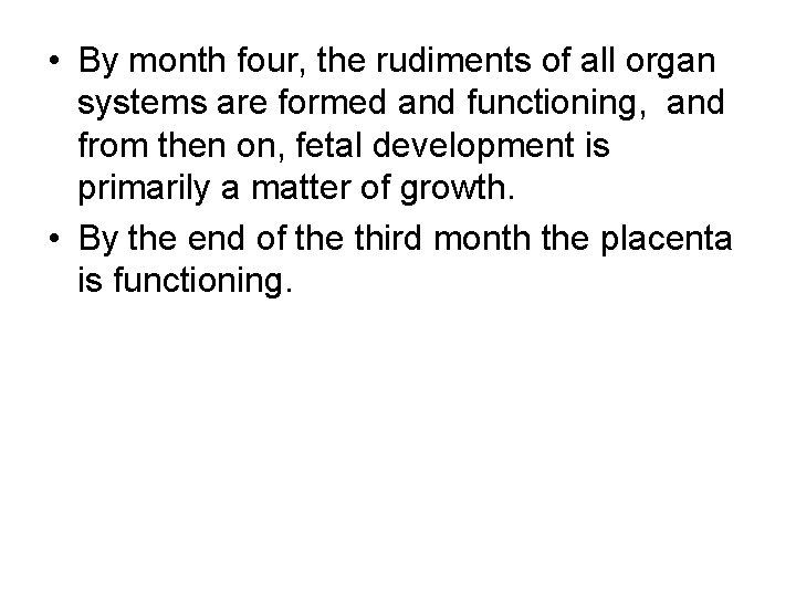  • By month four, the rudiments of all organ systems are formed and