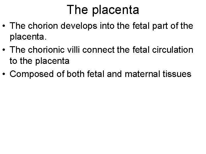 The placenta • The chorion develops into the fetal part of the placenta. •