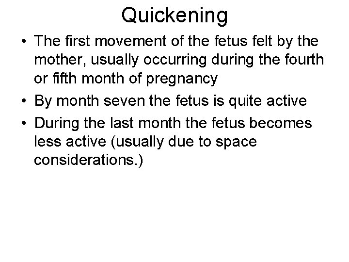 Quickening • The first movement of the fetus felt by the mother, usually occurring