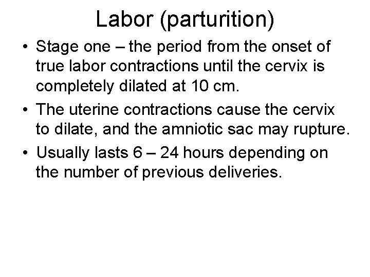 Labor (parturition) • Stage one – the period from the onset of true labor