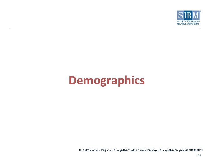 Demographics SHRM/Globoforce Employee Recognition Tracker Survey: Employee Recognition Programs ©SHRM 2011 21 