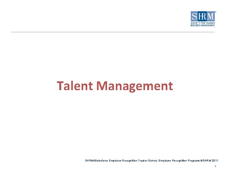 Talent Management SHRM/Globoforce Employee Recognition Tracker Survey: Employee Recognition Programs ©SHRM 2011 3 