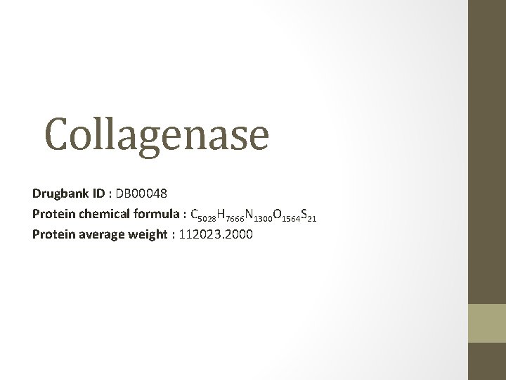 Collagenase Drugbank ID : DB 00048 Protein chemical formula : C 5028 H 7666