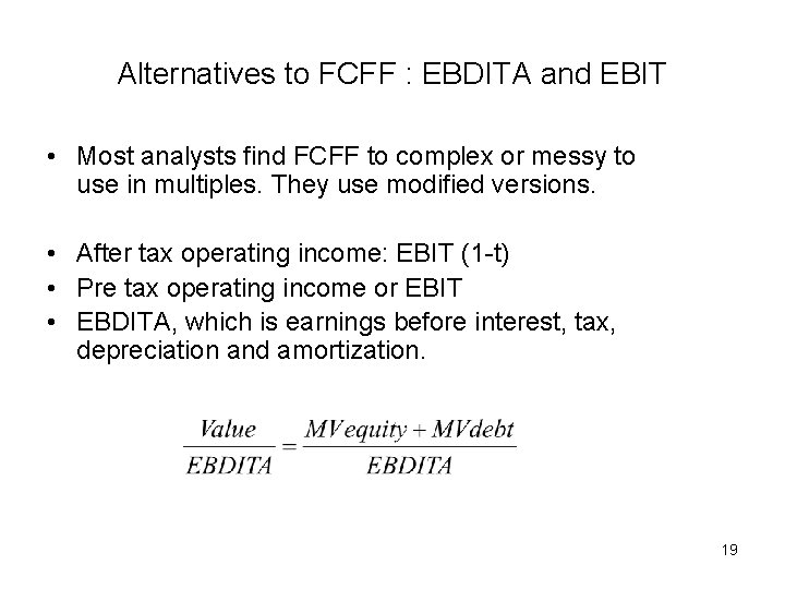 Alternatives to FCFF : EBDITA and EBIT • Most analysts find FCFF to complex