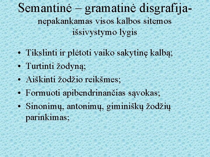 Semantinė – gramatinė disgrafijanepakankamas visos kalbos sitemos išsivystymo lygis • • • Tikslinti ir