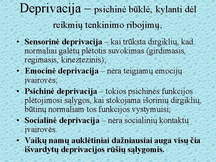 Deprivacija – psichinė būklė, kylanti dėl reikmių tenkinimo ribojimų. • Sensorinė deprivacija – kai