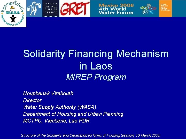Solidarity Financing Mechanism in Laos MIREP Program Noupheuak Virabouth Director Water Supply Authority (WASA)