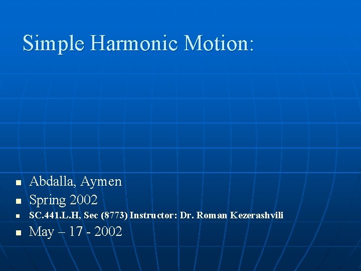 Simple Harmonic Motion: n Abdalla, Aymen Spring 2002 n SC. 441. L. H, Sec
