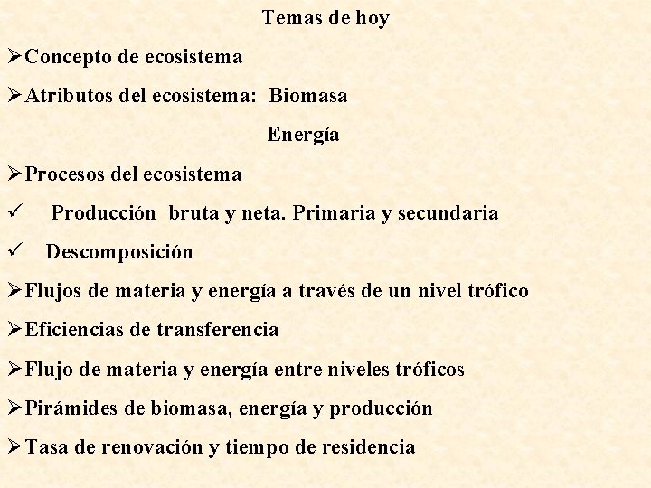 Temas de hoy ØConcepto de ecosistema ØAtributos del ecosistema: Biomasa Energía ØProcesos del ecosistema
