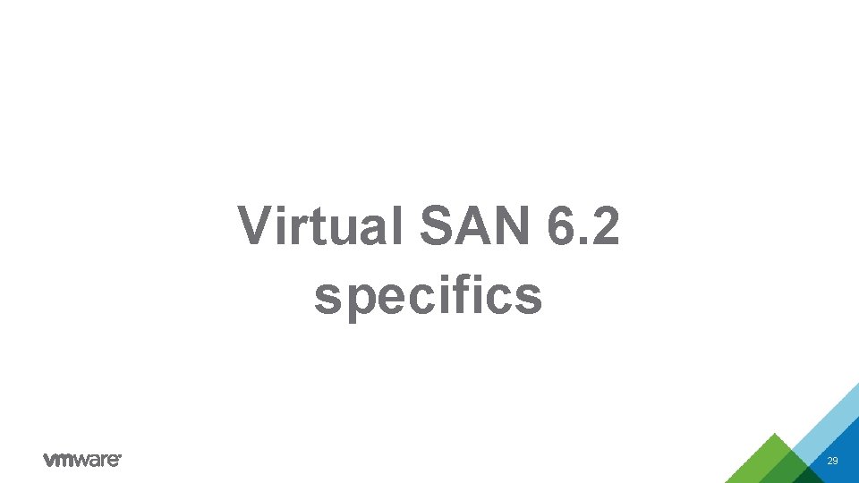Virtual SAN 6. 2 specifics 29 Virtual SAN 6. 2 specifics 29