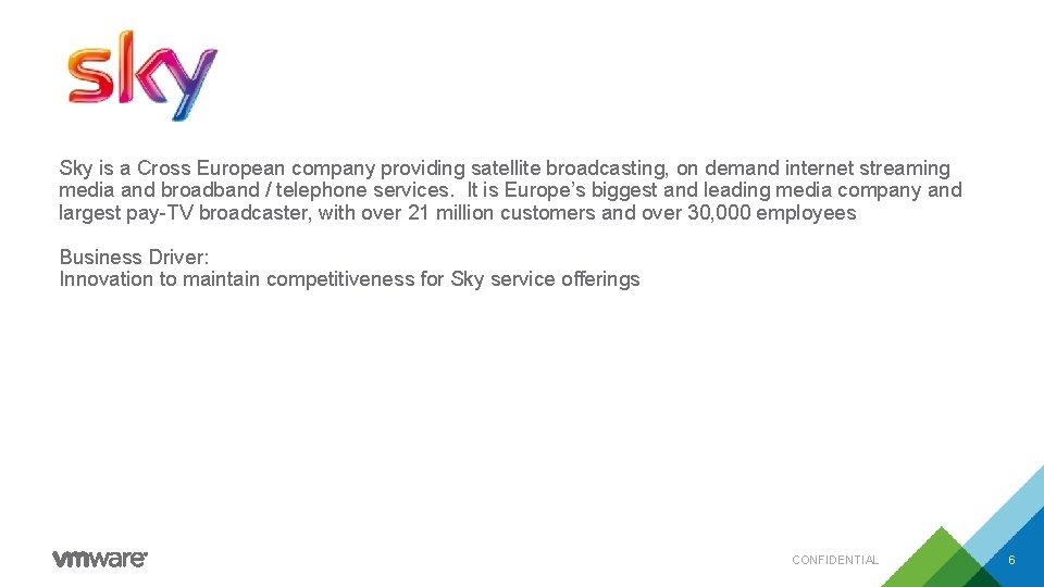 Sky is a Cross European company providing satellite broadcasting, on demand internet streaming media Sky is a Cross European company providing satellite broadcasting, on demand internet streaming media