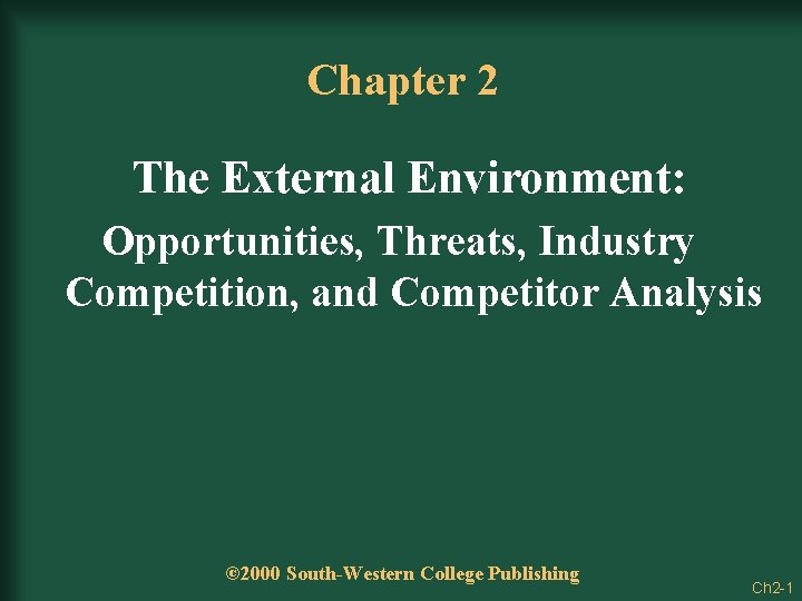 Chapter 2 The External Environment: Opportunities, Threats, Industry Competition, and Competitor Analysis © 2000