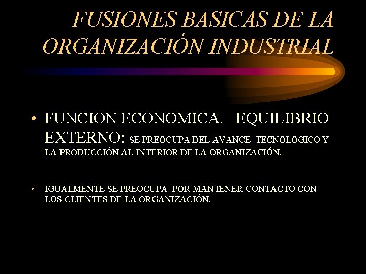 FUSIONES BASICAS DE LA ORGANIZACIÓN INDUSTRIAL • FUNCION ECONOMICA. EQUILIBRIO EXTERNO: SE PREOCUPA DEL