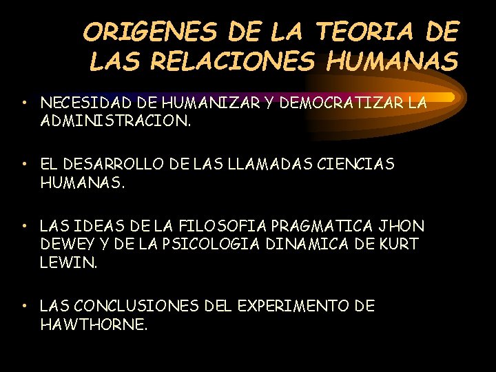 ORIGENES DE LA TEORIA DE LAS RELACIONES HUMANAS • NECESIDAD DE HUMANIZAR Y DEMOCRATIZAR