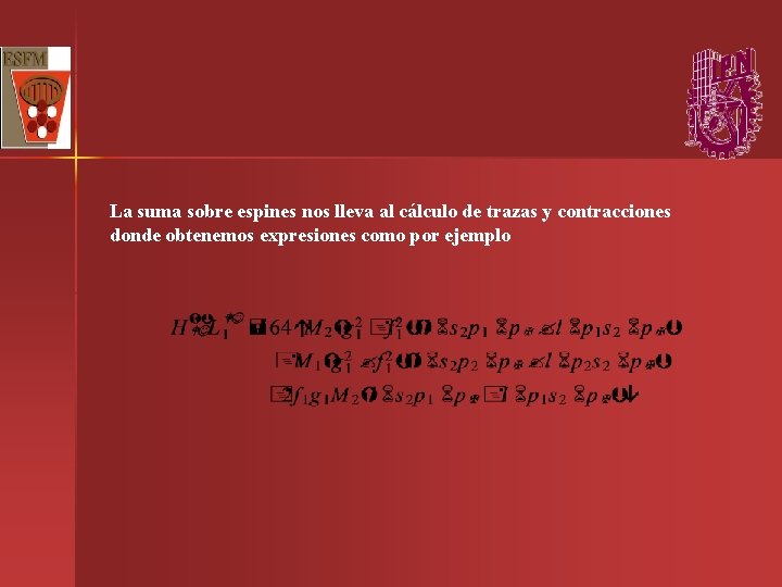 La suma sobre espines nos lleva al cálculo de trazas y contracciones donde obtenemos